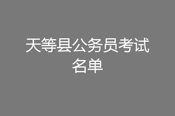 天等县公务员考试名单