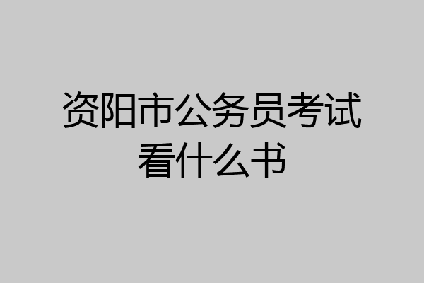 资阳市公务员考试看什么书