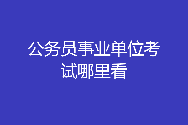 公务员事业单位考试哪里看