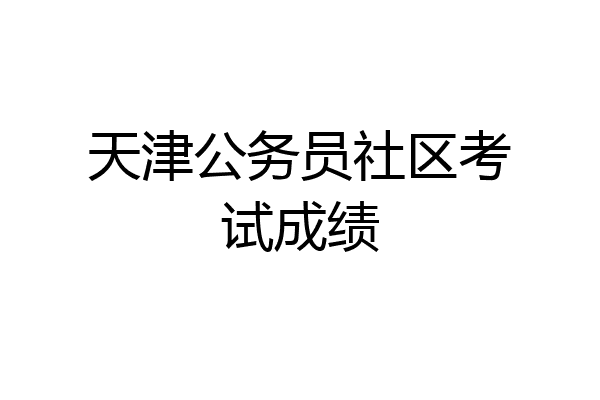 天津公务员社区考试成绩