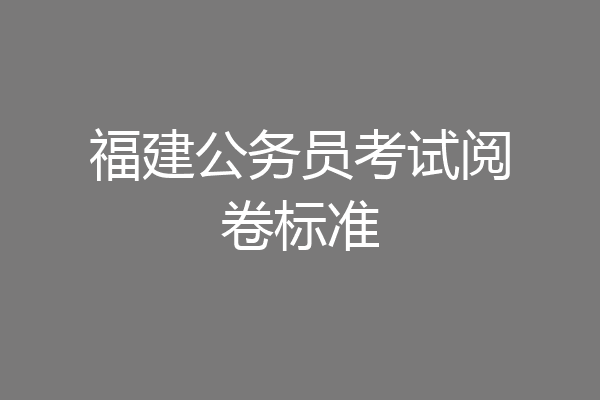 福建公务员考试阅卷标准