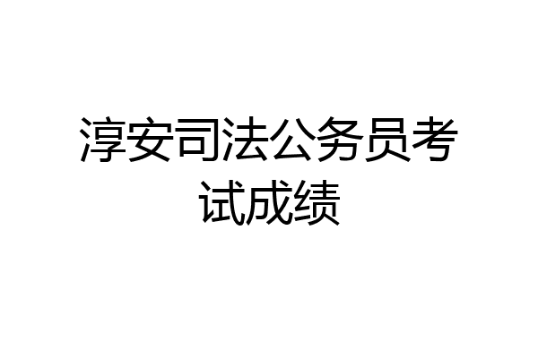 淳安司法公务员考试成绩