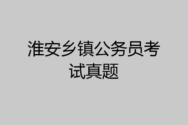 淮安乡镇公务员考试真题