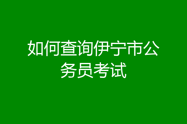 如何查询伊宁市公务员考试