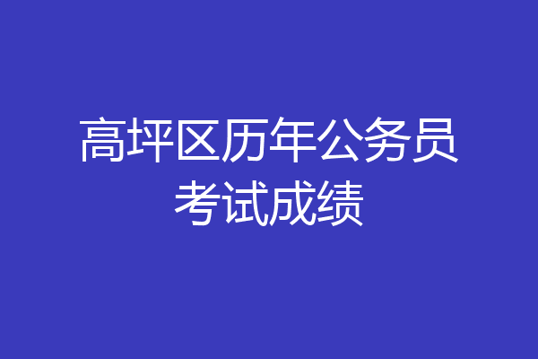 高坪区历年公务员考试成绩