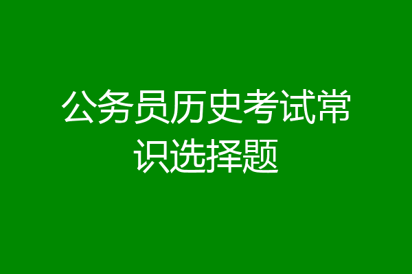 公务员历史考试常识选择题