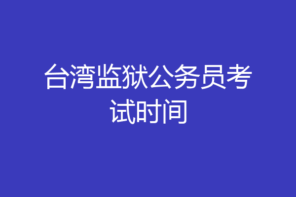 台湾监狱公务员考试时间