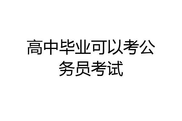 高中毕业可以考公务员考试