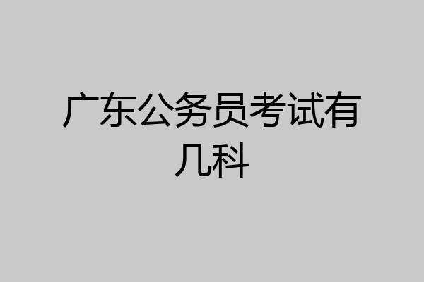 广东公务员考试有几科