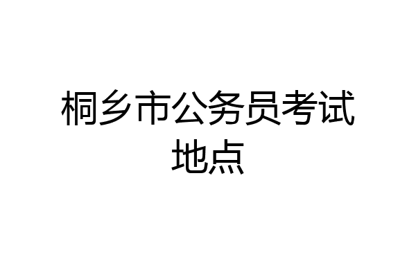 桐乡市公务员考试地点