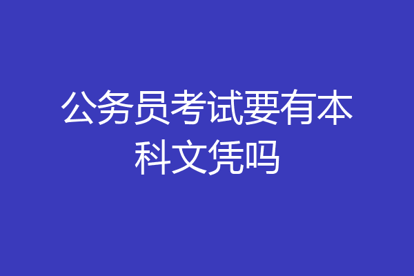 公务员考试要有本科文凭吗