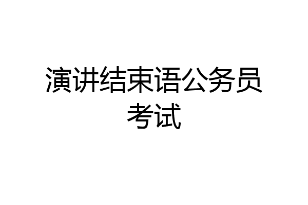 演讲结束语公务员考试