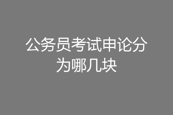 公务员考试申论分为哪几块