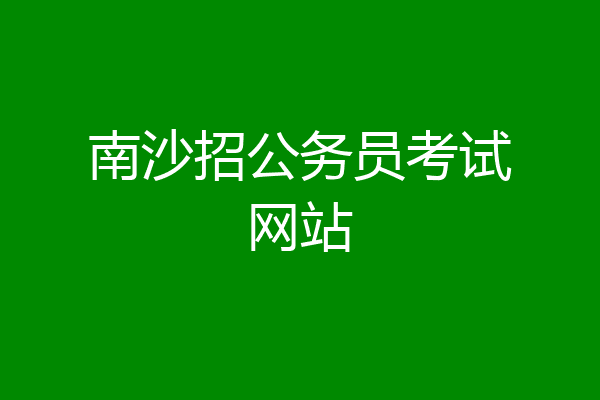 南沙招公务员考试网站