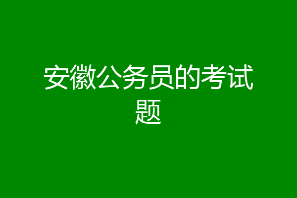 安徽公务员的考试题