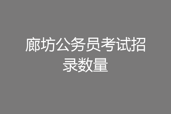 廊坊公务员考试招录数量