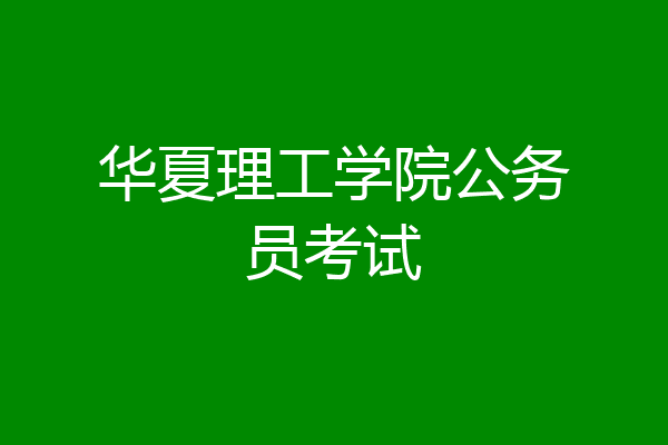 华夏理工学院公务员考试
