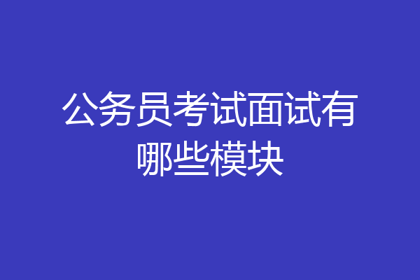 公务员考试面试有哪些模块