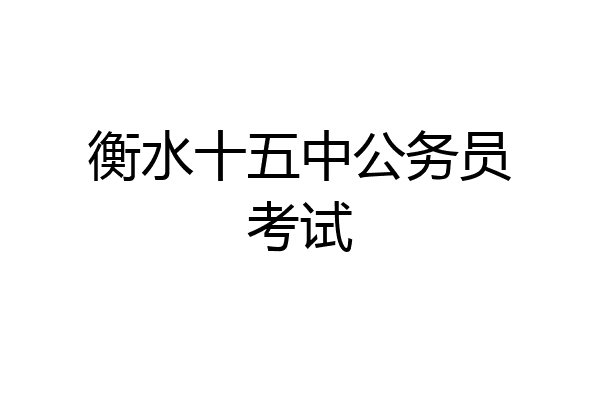 衡水十五中公务员考试