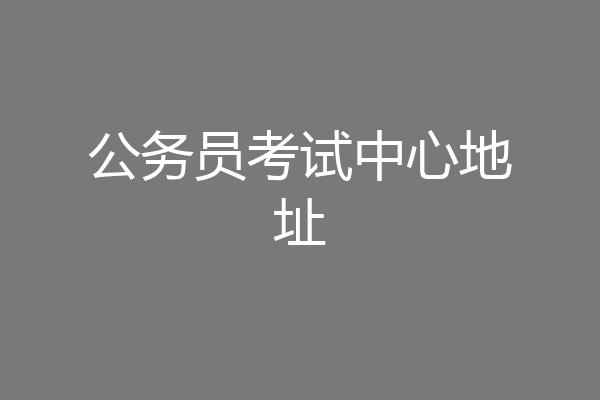公务员考试中心地址