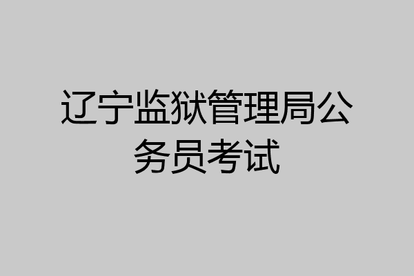 辽宁监狱管理局公务员考试
