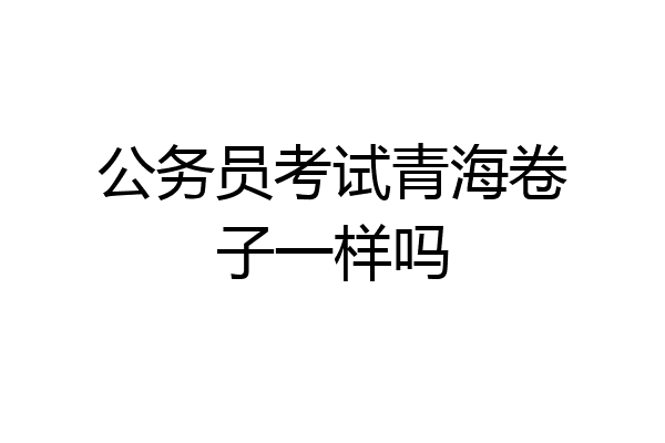 公务员考试青海卷子一样吗