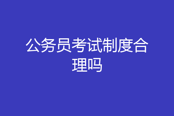 公务员考试制度合理吗