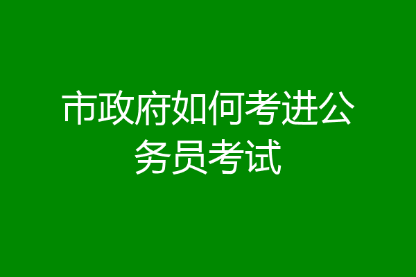 市政府如何考进公务员考试