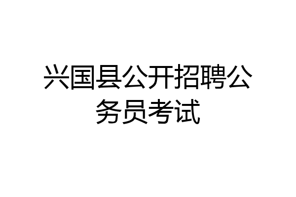 兴国县公开招聘公务员考试
