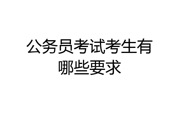 公务员考试考生有哪些要求