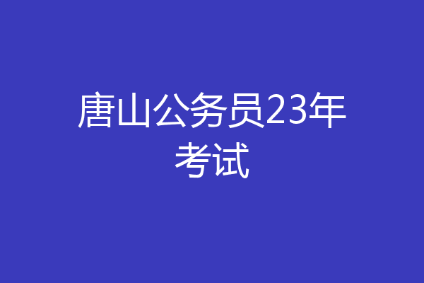 唐山公务员23年考试