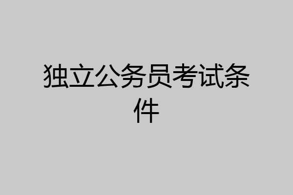 独立公务员考试条件