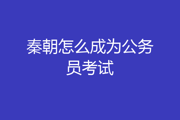秦朝怎么成为公务员考试