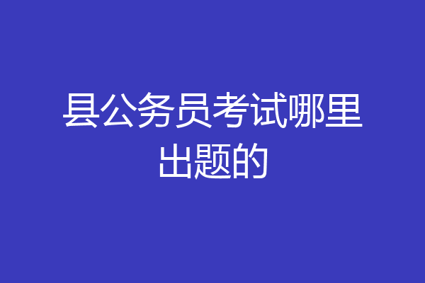 县公务员考试哪里出题的
