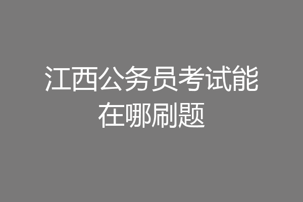 江西公务员考试能在哪刷题