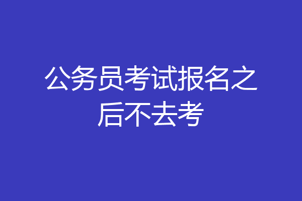 公务员考试报名之后不去考