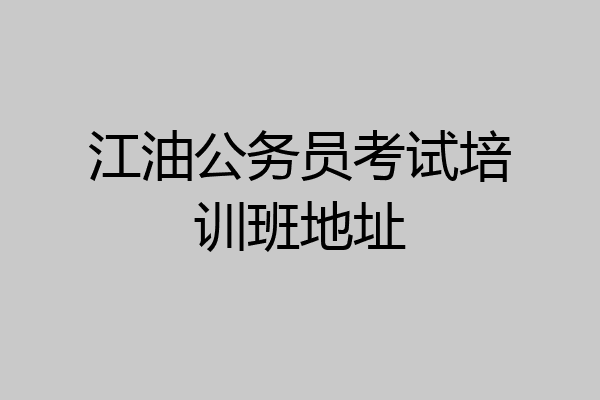 江油公务员考试培训班地址