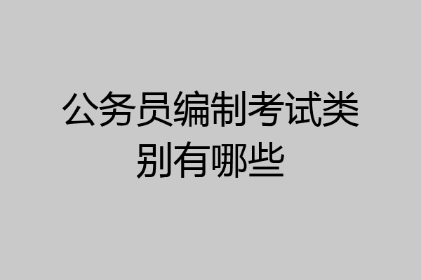公务员编制考试类别有哪些