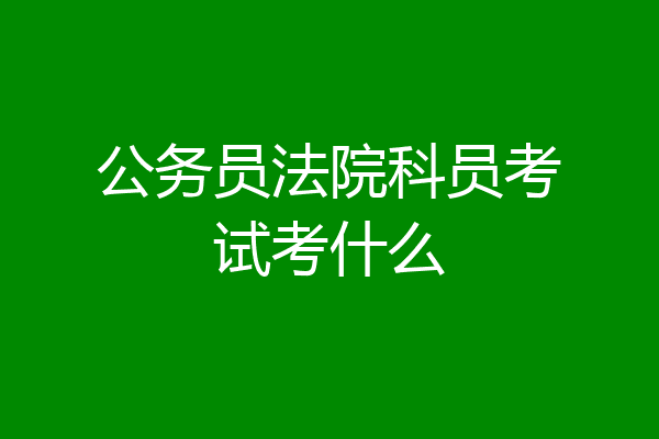 公务员法院科员考试考什么