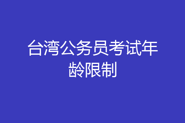 台湾公务员考试年龄限制