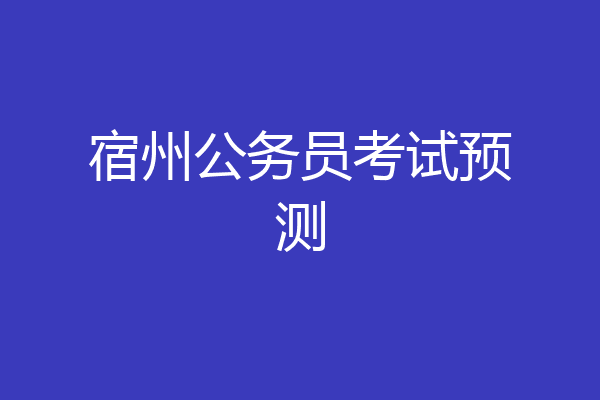 宿州公务员考试预测