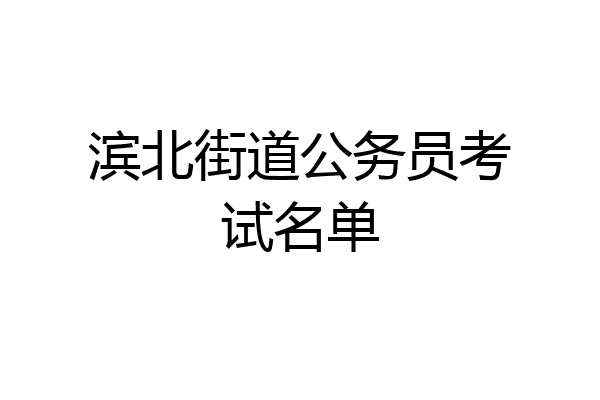 滨北街道公务员考试名单