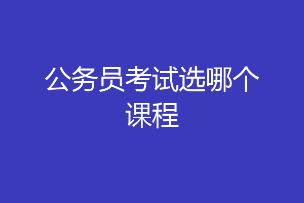 公务员考试选哪个课程