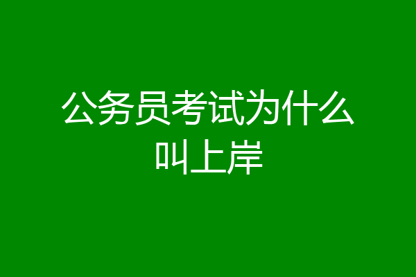 公务员考试为什么叫上岸