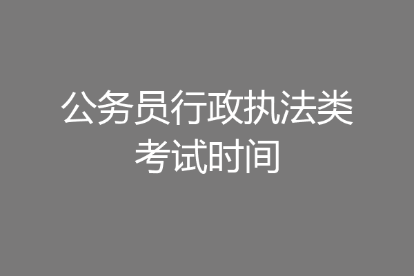公务员行政执法类考试时间