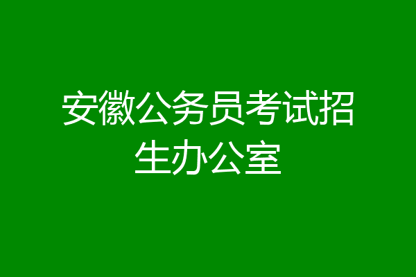 安徽公务员考试招生办公室