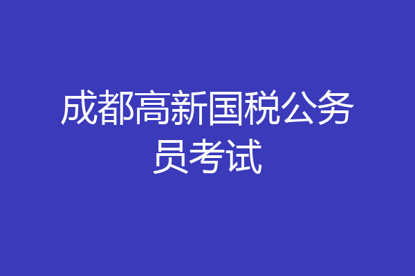 成都高新国税公务员考试