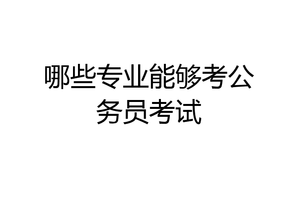 哪些专业能够考公务员考试