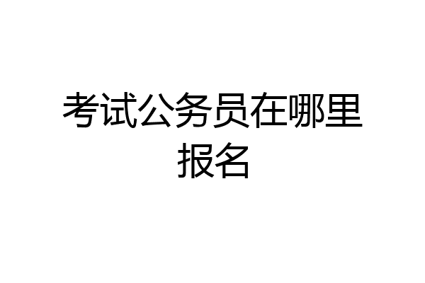 考试公务员在哪里报名