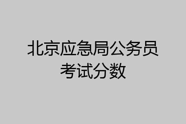 北京应急局公务员考试分数